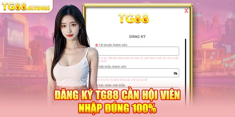 Đăng Ký TG88 cần hội viên nhập đúng 100%