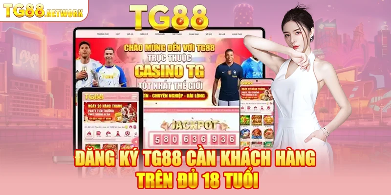 Đăng ký TG88 cần khách hàng trên đủ 18 tuổi