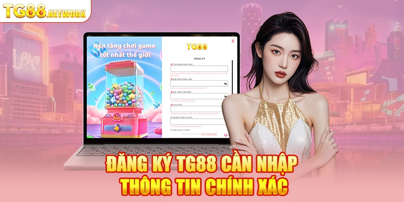 Đăng Ký TG88 cần nhập thông tin chính xác