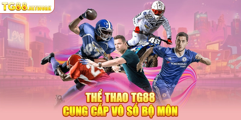 Thể Thao TG88 cung cấp vô số bộ môn
