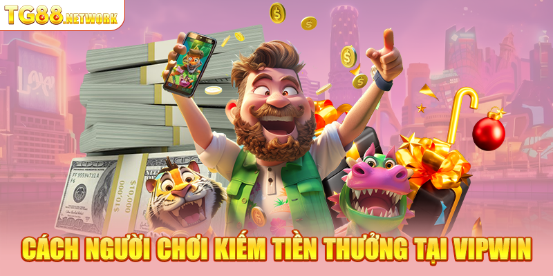 Cách người chơi kiếm tiền thưởng tại VIPWIN