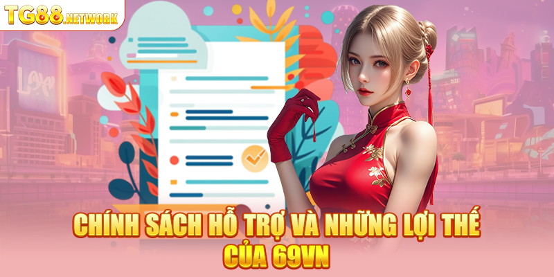Chính sách hỗ trợ và những lợi thế của 69VN